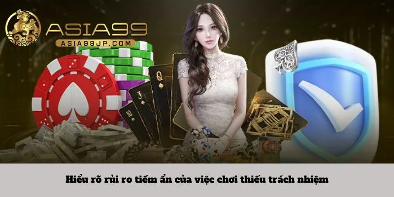 Hiểu rõ rủi ro tiềm ẩn của việc chơi thiếu trách nhiệm