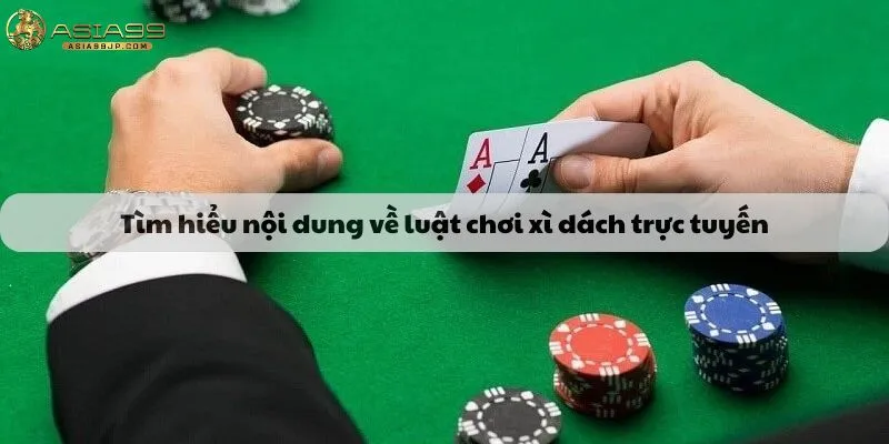 Tìm hiểu nội dung về luật chơi xì dách trực tuyến