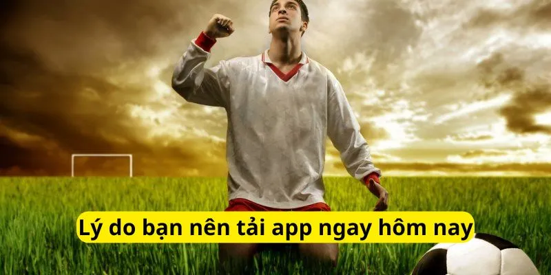Lý do nên tải app