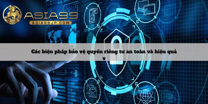 Các biện pháp bảo vệ quyền riêng tư an toàn và hiệu quả