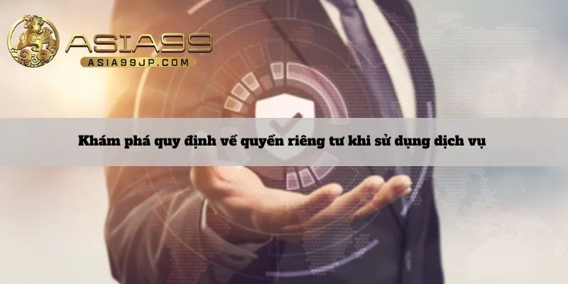 Khám phá quy định về quyền riêng tư khi sử dụng dịch vụ