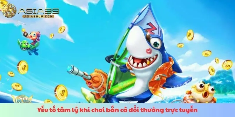 Yếu tố tâm lý khi chơi bắn cá đổi thưởng trực tuyến