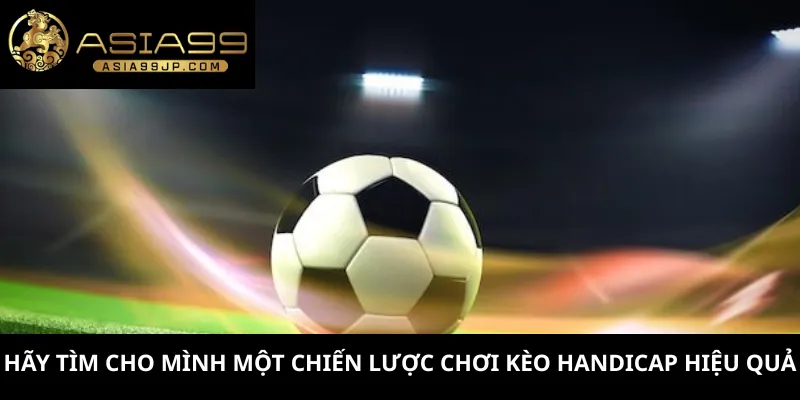 Hãy tìm cho mình một chiến lược chơi kèo Handicap hiệu quả